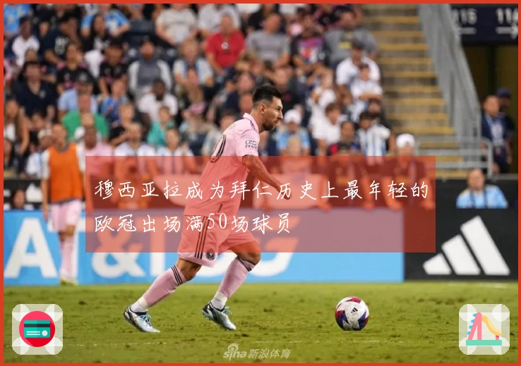 穆西亚拉成为拜仁历史上最年轻的欧冠出场满50场球员