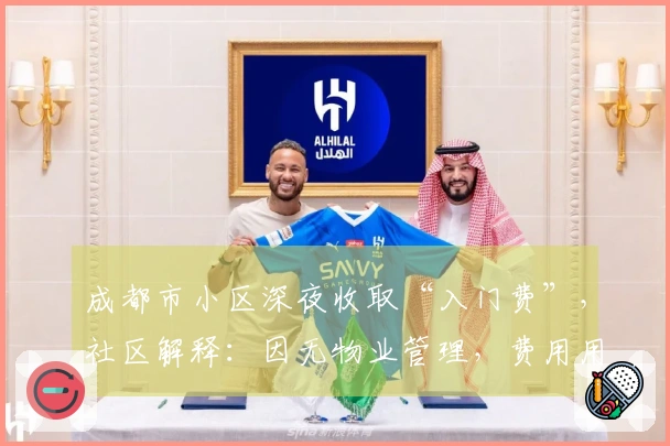 成都市小区深夜收取“入门费”，社区解释：因无物业管理，费用用于门卫津贴