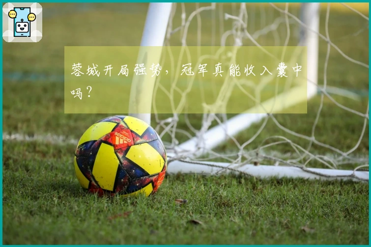 蓉城开局强势，冠军真能收入囊中吗？